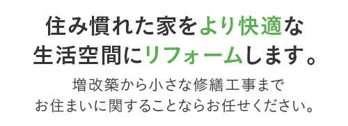 住み慣れた家をより快適な生活空間にリフォームします。